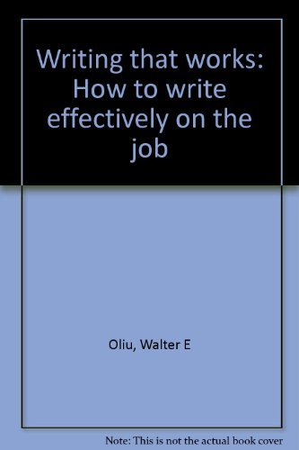 Writing that works: How to write effectively on the job (9780312012861) by Oliu, Walter E