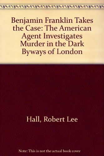 Imagen de archivo de Benjamin Franklin Takes the Case: The American Agent Investigates Murder in the Dark Byways of London a la venta por HPB-Emerald