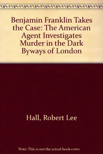Stock image for Benjamin Franklin Takes the Case: The American Agent Investigates Murder in the Dark Byways of London for sale by Gulf Coast Books