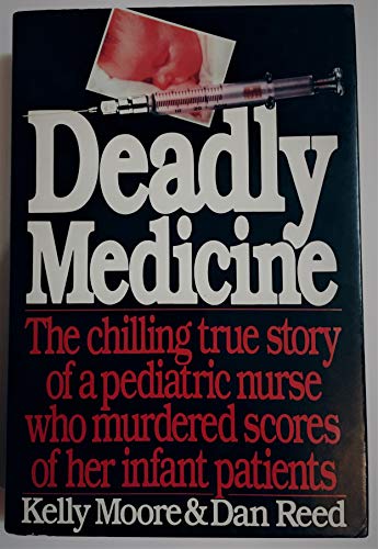 Deadly Medicine: The chilling true story of a pediatric nurse who murdered scores of her infant p...