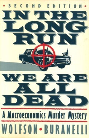 Beispielbild fr In the Long Run We Are All Dead: A Macroeconomics Murder Mystery zum Verkauf von Wonder Book