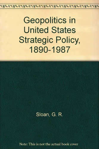 Geopolitics in United States Strategic Policy, 1890-1987