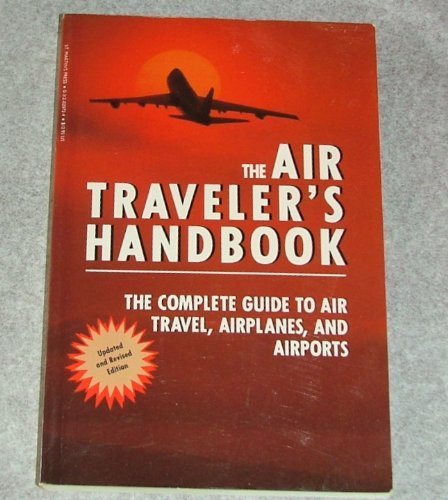 Stock image for The Air Traveler's Handbook: The Complete Guide to Air Travel, Airplanes, and Airports for sale by Wonder Book