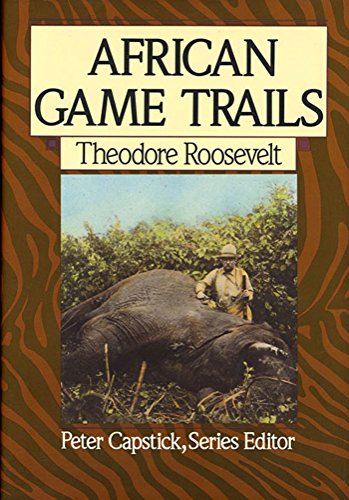 African Game Trails: An Account of the African Wanderings of an American Hunter-Naturalist (Capstick Adventure Library) - Roosevelt, Theodore