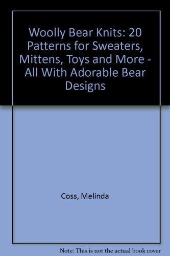 9780312023553: Woolly Bear Knits: 20 Patterns for Sweaters, Mittens, Toys and More - All With Adorable Bear Designs