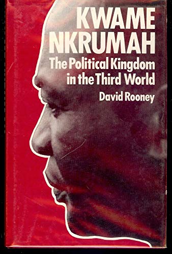 Imagen de archivo de KWAME NKRUMAH: THE POLITICAL KINGDOM IN THE THIRD WORLD a la venta por Vashon Island Books