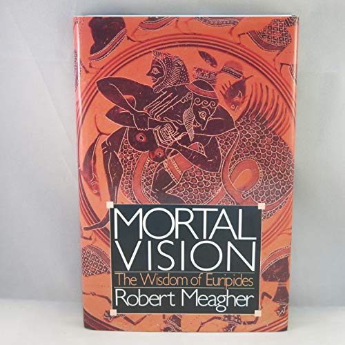 Mortal Vision: The Wisdom of Euripides (9780312027209) by Meagher, Robert