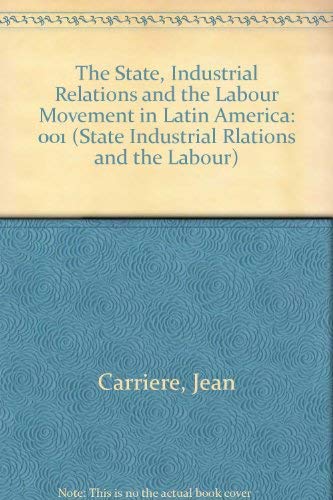 The State, Industrial Relations and the Labour Movement in Latin America, Vol 1.; (State Industri...