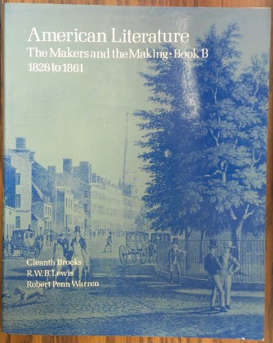 American Literature: The Makers and the Making - Book B 1826 to 1861 (9780312028008) by Cleanth Brooks; R.W.B. Lewis; Robert Penn Warren