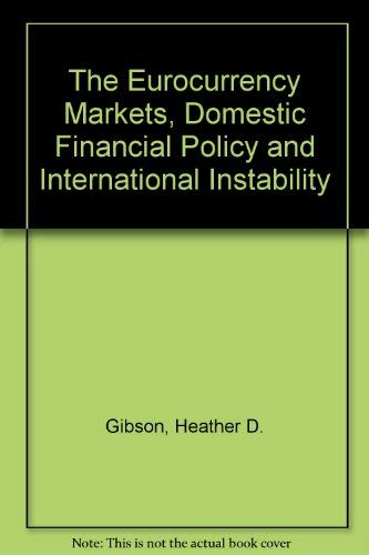 The Eurocurrency Markets, Domestic Financial Policy and International Instability (9780312028268) by Heather D. Gibson