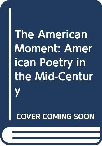 Beispielbild fr The American Moment: American Poetry in the Mid-Century zum Verkauf von Books From California