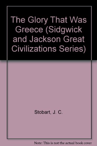 The Glory That Was Greece (Sidgwick and Jackson Great Civilizations Series) (9780312031022) by Stobart, J. C.