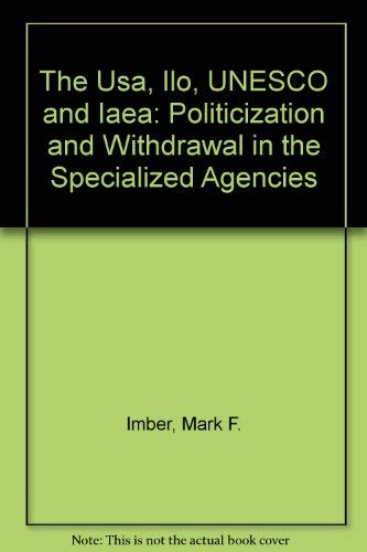 Stock image for The Usa, Ilo, UNESCO and Iaea: Politicization and Withdrawal in the Specialized Agencies for sale by bmyguest books