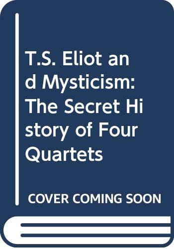 9780312035310: T.S. Eliot and Mysticism: The Secret History of Four Quartets