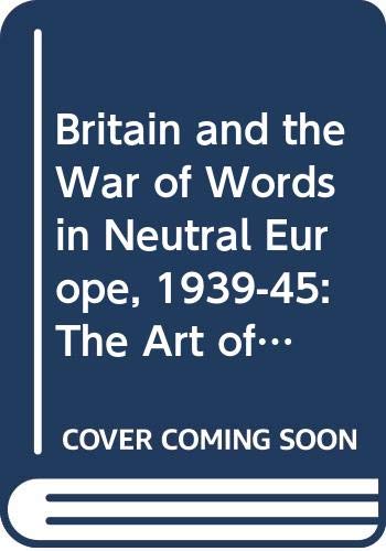 9780312035389: Britain and the War of Words in Neutral Europe, 1939-45: The Art of the Possible