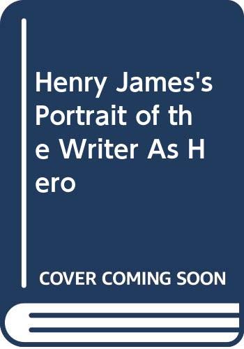 9780312036089: Henry James's Portrait of the Writer As Hero