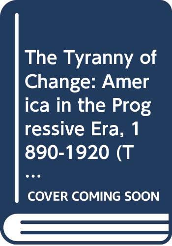 9780312036348: The Tyranny of Change: America in the Progressive Era, 1890-1920