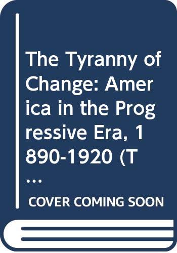 Stock image for The Tyranny of Change: America in the Progressive Era, 1890-1920 for sale by ThriftBooks-Atlanta