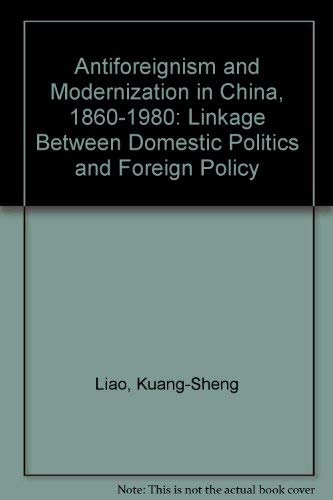 Stock image for Antiforeignism and Modernization in China, 1860 - 1980: Linkage Between Domestic Politics and Foreign Policy for sale by Tiber Books