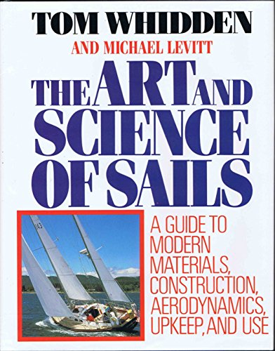 Stock image for The Art and Science of Sails: A Guide to Modern Materials, Construction, Aerodynamics, Upkeep, and Use for sale by Half Price Books Inc.