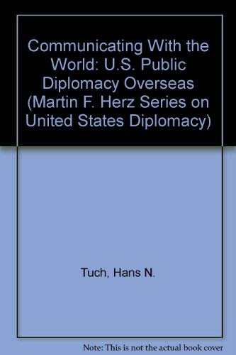 Communicating With the World: U.S. Public Diplomacy Overseas (Martin F. Herz Series on United States Diplomacy) - Tuch, Hans N.