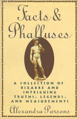 Stock image for Facts and Phalluses: A Collection of Bizarre and Intriguing Truths, Legends, and Measurements for sale by Wonder Book