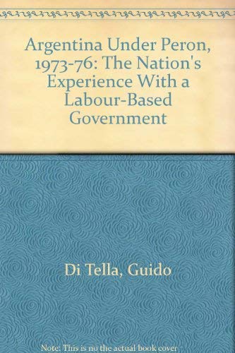 Argentina Under Peron, 1973-76: The Nation's Experience With a Labour-Based Government (9780312048716) by Di Tella, Guido
