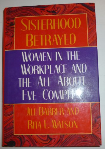 Imagen de archivo de Sisterhood Betrayed: Women in the Workplace and the All About Eve Complex a la venta por Wonder Book