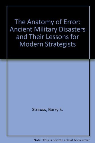 Beispielbild fr The Anatomy of Error: Ancient Military Disasters and Their Lessons for Modern Strategists zum Verkauf von Half Price Books Inc.