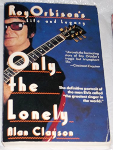 Imagen de archivo de Only the Lonely: Roy Orbisons Life and Legacy a la venta por New Legacy Books