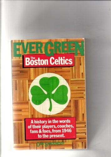 Beispielbild fr Ever Green The Boston Celtics A History in the Words of Their Players, Coaches, Fans, and Foes, From 1946 to Present zum Verkauf von More Than Words