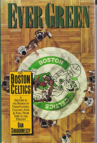 Stock image for Ever Green The Boston Celtics A History in the Words of Their Players, Coaches, Fans, and Foes, From 1946 to Present for sale by SecondSale
