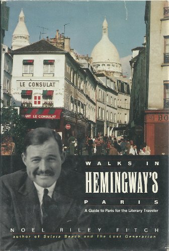 Walks in Hemingway's Paris : A Guide to Paris for the Literary Traveler - Fitch, Noel R., Fitch, Noel Riley