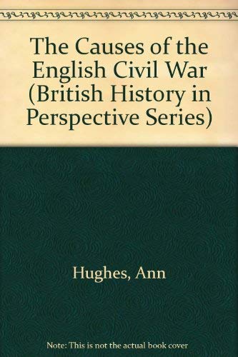 The Causes of the English Civil War (British History in Perspective Series) (9780312052263) by Ann L. Hughes