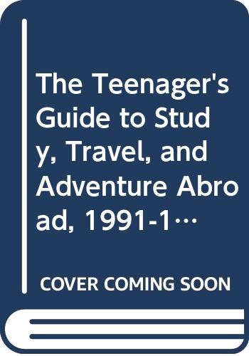 Stock image for The Teenager's Guide to Study, Travel, and Adventure Abroad, 1991-1992 (HIGH-SCHOOL STUDENT'S GUIDE TO STUDY, TRAVEL, AND ADVENTURE ABROAD) for sale by SecondSale