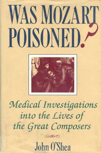 Imagen de archivo de Was Mozart Poisoned?: Medical Investigations into the Lives of the Great Composers a la venta por Gulf Coast Books