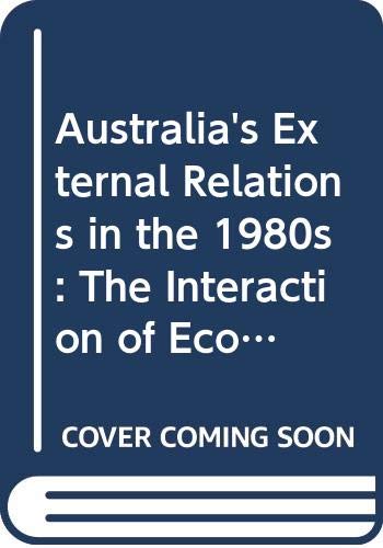 Stock image for Australia's External Relations in the 1980s: The Interaction of Economic, Political, and Strategic Factors for sale by medimops