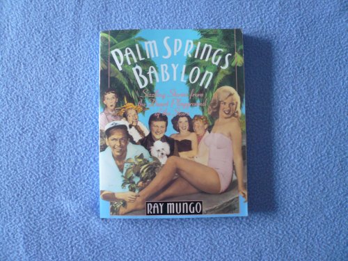 Palm Springs Babylon: Sizzling Stories From The Desert Playground Of The Stars (9780312064389) by Mungo, Ray