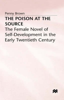 The Poison at the Source: The Female Novel of Self-Development in the Early Twentieth Century (9780312068691) by Penny Brown