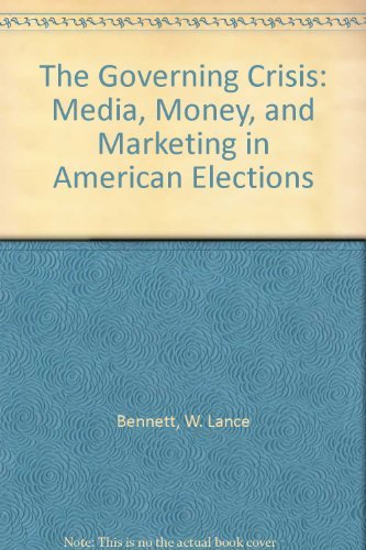 Stock image for The Governing Crisis : Media, Money, and Marketing in American Elections for sale by Better World Books
