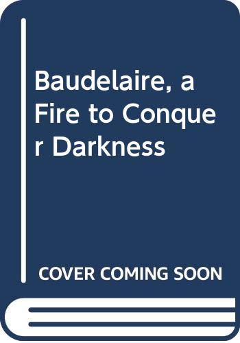 Imagen de archivo de Baudelaire, a Fire to Conquer Darkness a la venta por Old Line Books