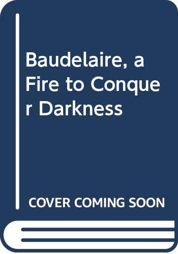 Stock image for Baudelaire, a Fire to Conquer Darkness for sale by Old Line Books