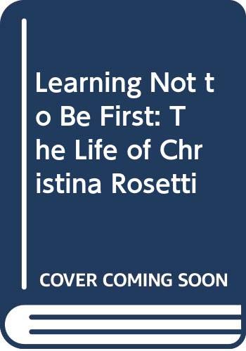 Imagen de archivo de Learning Not to Be First : The Life of Christina Rossetti a la venta por Better World Books