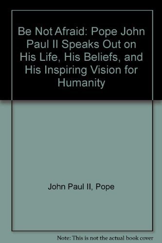 Stock image for Be Not Afraid : Pope John Paul II Speaks Out on His Life, His Beliefs, and His Inspiring Vision for Humanity for sale by Better World Books