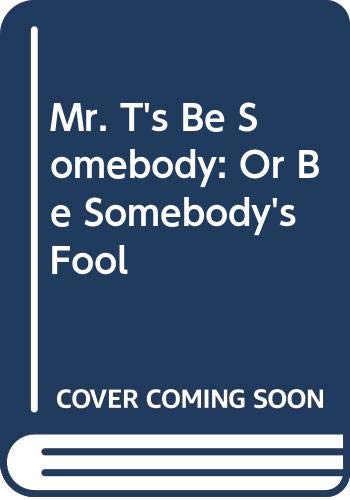 9780312070229: Mr. T's Be Somebody: Or Be Somebody's Fool