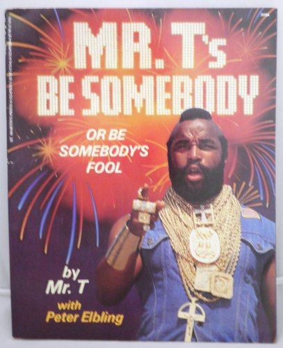 Stock image for Mr. T*s Be Somebody (Or Be Somebody*s Fool) for sale by dsmbooks