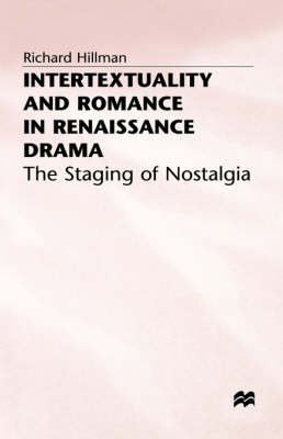 Intertextuality and Romance in Renaissance Drama: The Staging of Nostalgia.