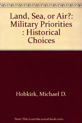 Beispielbild fr Land, Sea or Air?: Military Priorities: Historical Choices? zum Verkauf von Row By Row Bookshop