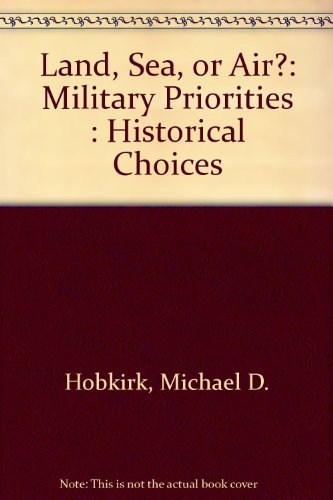 Stock image for Land, Sea or Air?: Military Priorities: Historical Choices? for sale by Row By Row Bookshop