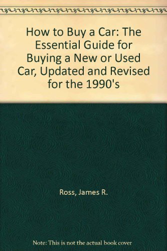 Stock image for How to Buy a Car: The Essential Guide for Buying a New or Used Car, Updated and Revised for the 1990's for sale by HPB-Movies